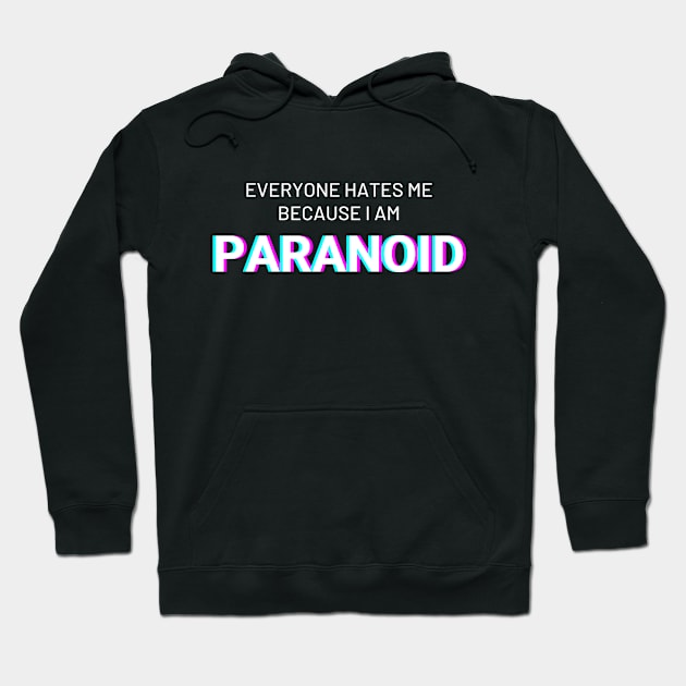 Everyone hates me because I am Paranoid Hoodie by IndiPrintables